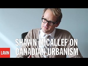 Canadian Urbanism: Shawn Micallef