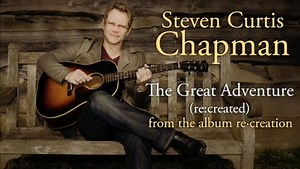 Steven Curtis Chapman - The Great Adventure (re:created)