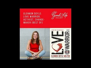 Glennon Doyle: Love Warrior, Activist, Change-Maker [Best Of]