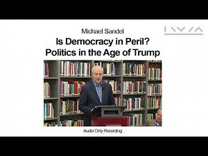 Michael Sandel: Is Democracy in Peril? Politics in the Age of Trump