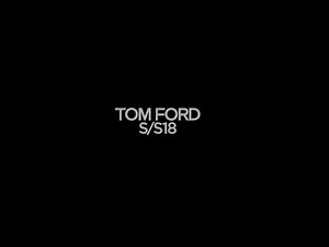 TOM FORD S/S18 WOMEN'S COLLECTION SHOW