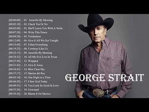 George Strait Best Songs - George Strait Greatest Hits Playlist 2018