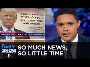 So Much News, So Little Time - Whitaker, California Fires & Trump’s WWI Rain Check | The Daily Show