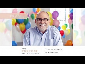 The Purpose Show: Love in Action with Bob Goff