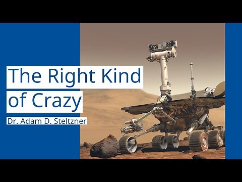 The Right Kind of Crazy: Dr. Adam D. Steltzner Chief Engineer EDL, NASA Mars Rover Curiosity