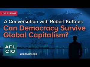 A Conversation with Robert Kuttner: Can Democracy Survive Global Capitalism?
