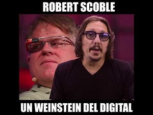 Robert Scoble, un Weinsten del digital