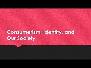 Consumerism, Identity, and Our Society