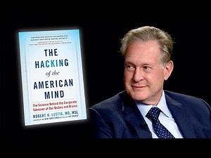 The Hacking of the American Mind with Dr. Robert Lustig