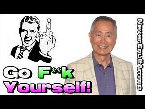 George Takei ..... Go F**k Yourself!