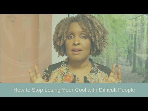 How to Stop Losing Your Cool with Difficult People