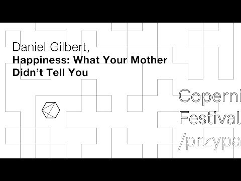 Daniel Gilbert, Happiness: What Your Mother Didn’t Tell You